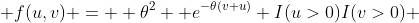  f(u,v) =  {\theta}^2  e^{-{\theta}(v+u)} I(u>0)I(v>0) 