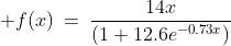  f(x)\:=\:\frac{14x}{(1+12.6e^{-0.73x})}