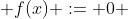  f(x) := 0 