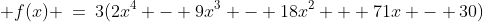 f(x) \:=\:3(2x^4 - 9x^3 - 18x^2 + 71x - 30)