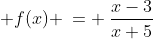 1)\; f(x) \:= \:\frac{x-3}{x+5}