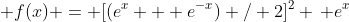  f(x) = [(e^x + e^{-x}) / 2]^2 \, e^x