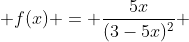  f(x) = \frac{5x}{(3-5x)^2} 