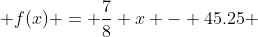  f(x) = \frac{7}{8} x - 45.25 