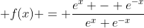  f(x) = \frac{e^x - e^{-x}}{e^x+e^{-x}}