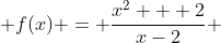  f(x) = \frac{x^2 + 2}{x-2} 