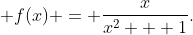  f(x) = \frac{x}{{{x^2} + 1}}.