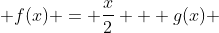  f(x) = \frac{x}{2} + g(x) 