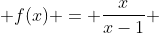  f(x) = \frac{x}{x-1} 