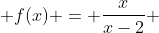  f(x) = \frac{x}{x-2} 