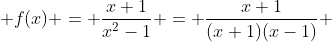  f(x) = \frac{x+1}{x^2-1} = \frac{x+1}{(x+1)(x-1)} 