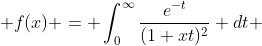  f(x) = \int_{0}^{\infty}{\frac{e^{-t}}{(1+xt)^{2}} dt} 