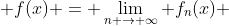  f(x) = \lim_{n \to \infty} f_{n}(x) 