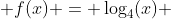  f(x) = \log_4(x) 