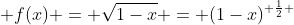  f(x) = \sqrt{1-x} = (1-x)^{ \frac{1}{2} }