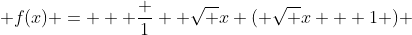  f(x) =   \frac 1  {\sqrt {x} ( \sqrt {x} + 1 )} 