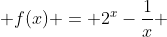  f(x) = 2^x-\frac{1}{x} 