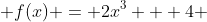  f(x) = 2x^{3} + 4 