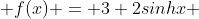  f(x) = 3+2sinhx 