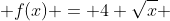  f(x) = 4 \sqrt{x} 