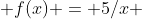  f(x) = 5/x 