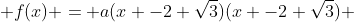  f(x) = a(x -2 \sqrt3)(x -2+\sqrt3) 