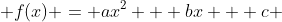  f(x) = ax^2 + bx + c 