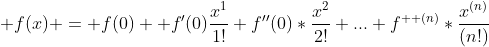  f(x) = f(0) +f'(0)\frac{x^1}{1!}+f''(0)*\frac{x^2}{2!}+...+f^{  (n)}*\frac{x^{(n)}}{(n!)}