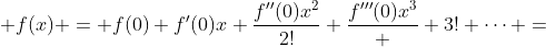  f(x) = f(0)+f'(0)x+\frac{f''(0)x^2}{2!}+\frac{f'''(0)x^3}  {3!}+\dots =