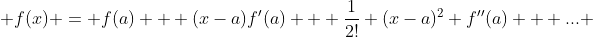  f(x) = f(a) + (x-a)f'(a) + \frac{1}{2!} (x-a)^2 f''(a) + ... 