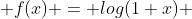  f(x) = log(1+x) 