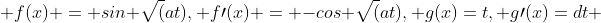  f(x) = sin \sqrt(at), f\prime(x) = -cos \sqrt(at), g(x)=t, g\prime(x)=dt 
