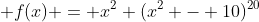  f(x) = x^2 (x^2 - 10)^{20}