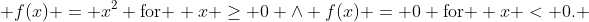  f(x) = x^2 \text{for } x \geq 0 \wedge f(x) = 0 \text{for } x < 0. 