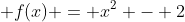  f(x) = x^2 - 2