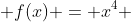  f(x) = x^4 