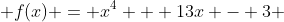  f(x) = x^4 + 13x - 3 