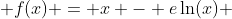  f(x) = x - e\ln(x) 