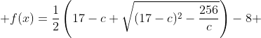  f(x)=\frac12\left(17-c+\sqrt{(17-c)^2-\frac{256}{c}}\right)-8 
