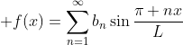  f(x)=\sum_{n=1}^{\infty}b_n\sin\frac{\pi nx}{L}
