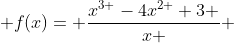  f(x)= \frac{{x}^{3 }-{4x}^{2 }+3 }{x } 
