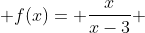  f(x)= \frac{x}{x-3} 