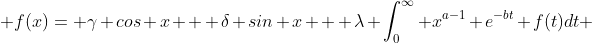  f(x)= \gamma cos x + \delta sin x + \lambda \int_0^{\infty} x^{a-1} e^{-bt} f(t)dt 
