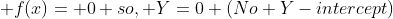  f(x)= 0 so, Y=0 (No Y-intercept)