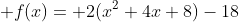  f(x)= 2(x^2+4x+8)-18