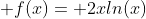  f(x)= 2xln(x)