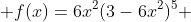 f(x)=6x^2(3-6x^2)^5 