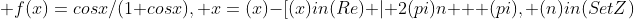  f(x)=cosx/(1+cosx), x=(x)-[(x)in(Re) | 2(pi)n + (pi), (n)in(SetZ)