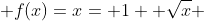  f(x)=x= 1 +\sqrt{x} 