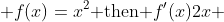  f(x)=x^2\text{ then }f'(x)2x 